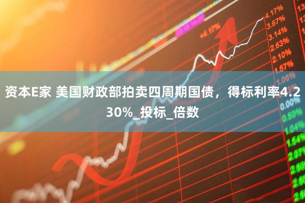 资本E家 美国财政部拍卖四周期国债，得标利率4.230%_投标_倍数