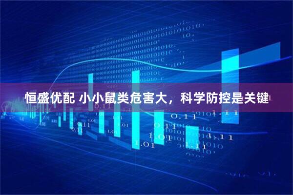 恒盛优配 小小鼠类危害大，科学防控是关键